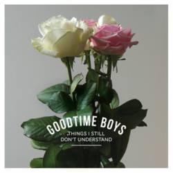 Goodtime Boys : Things I Still Don't Understand